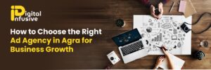 Read more about the article How to Choose the Right Ad Agency in Agra for Business Growth